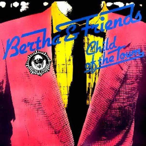 Bertha & Friends - Child Of The Town