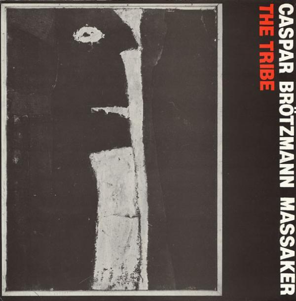 Caspar Brötzmann Massaker - The Tribe
