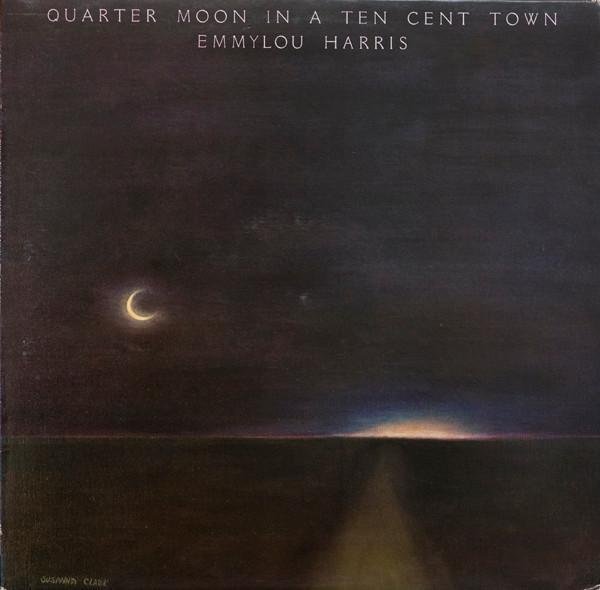 Emmylou Harris - Quarter Moon In A Ten Cent Town