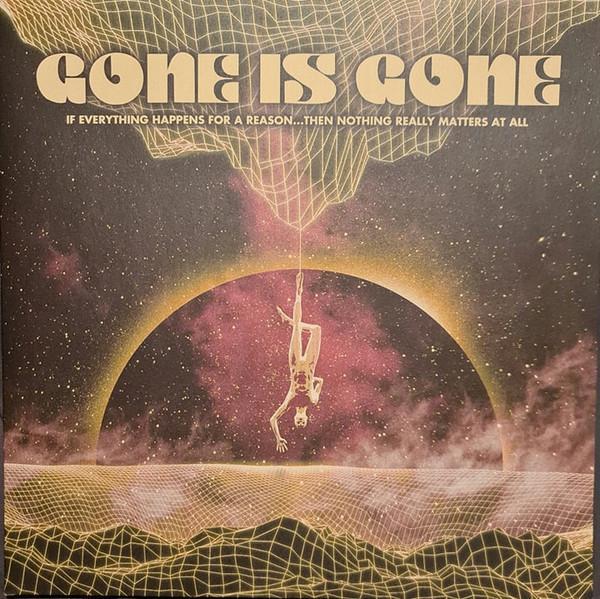 Gone Is Gone - If Everything Happens For A Reason...Then Nothing Really Matters At All