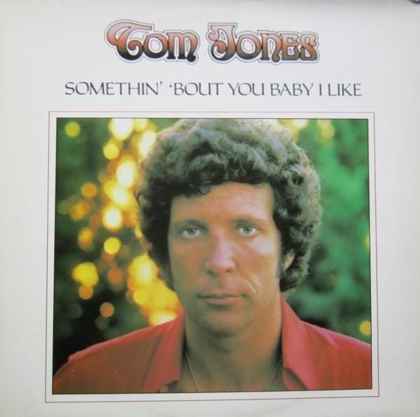 Tom Jones - Somethin' 'Bout You Baby I Like