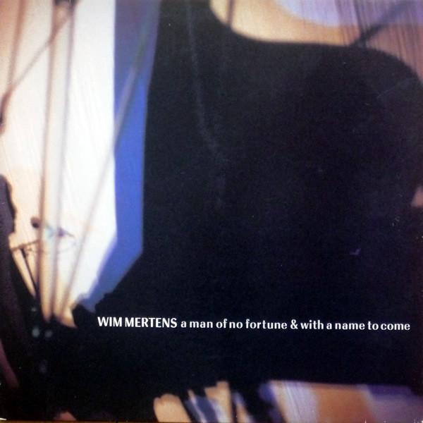 Wim Mertens - A Man Of No Fortune & With A Name To Come